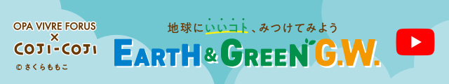 【FORUS】EARTH&GREEN G.W.～アース&グリーン ゴールデンウィーク～
