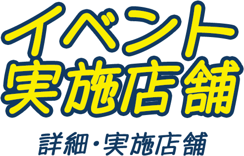 イベント実施店舗 詳細・実施店舗