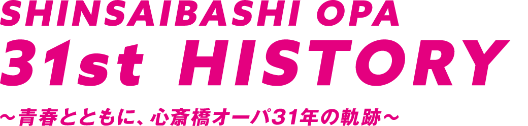 SHINSAIBASHI OPA 31st HISTORY ~青春とともに、心斎橋オーパ31年の奇跡~